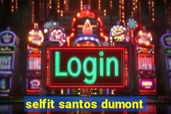 selfit santos dumont